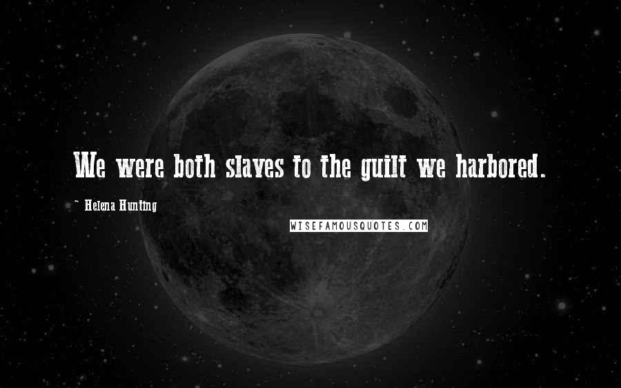 Helena Hunting quotes: We were both slaves to the guilt we harbored.