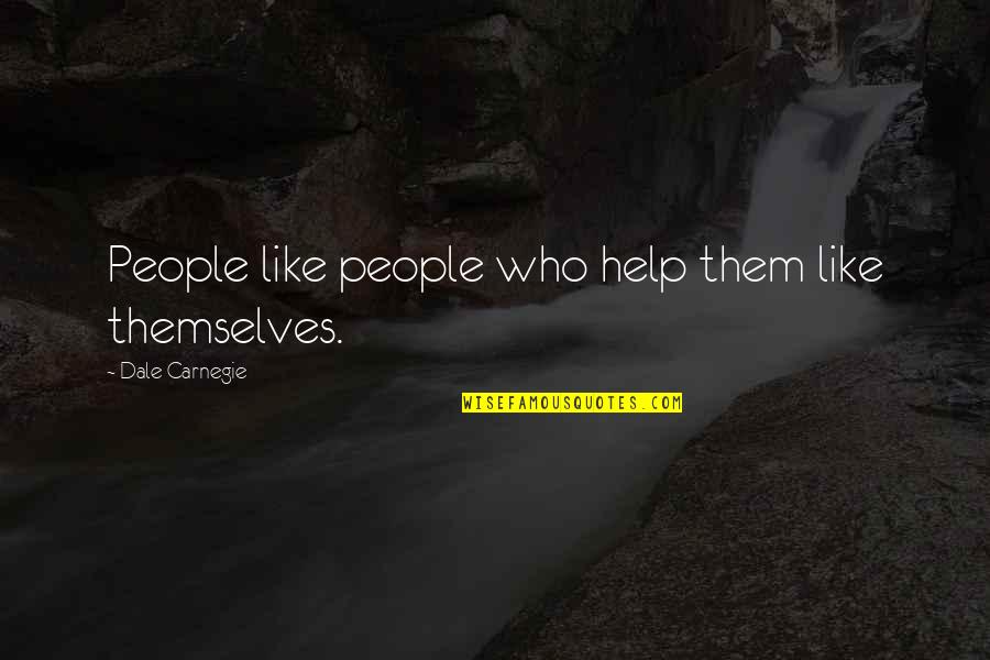 Helena Kennedy Quotes By Dale Carnegie: People like people who help them like themselves. Helena Kennedy Quotes By Dale Carnegie: People like people who help them like themselves.