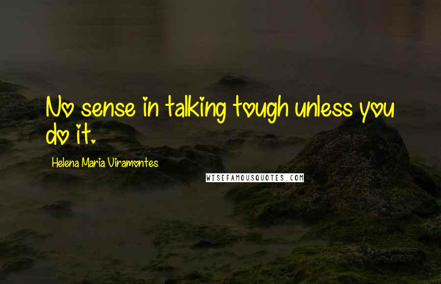 Helena Maria Viramontes quotes: No sense in talking tough unless you do it.
