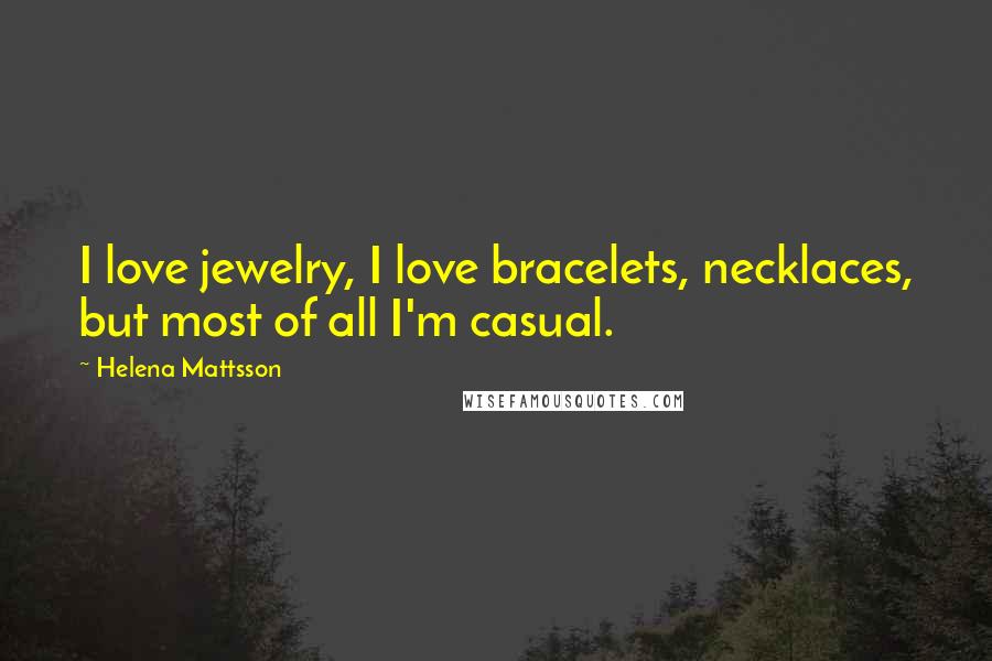 Helena Mattsson quotes: I love jewelry, I love bracelets, necklaces, but most of all I'm casual.