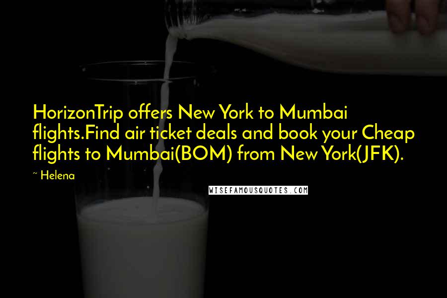 Helena quotes: HorizonTrip offers New York to Mumbai flights.Find air ticket deals and book your Cheap flights to Mumbai(BOM) from New York(JFK).