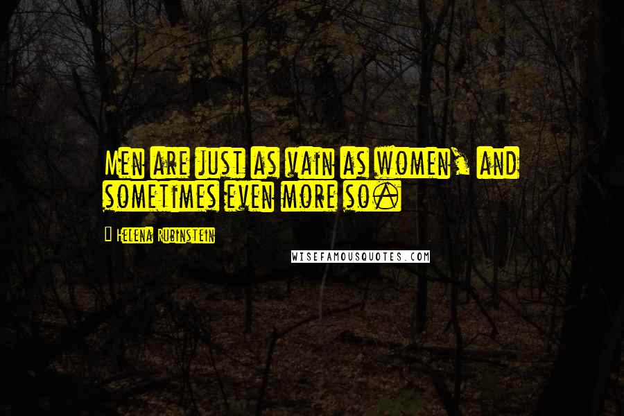 Helena Rubinstein quotes: Men are just as vain as women, and sometimes even more so. Helena Rubinstein quotes: Men are just as vain as women, and sometimes even more so.