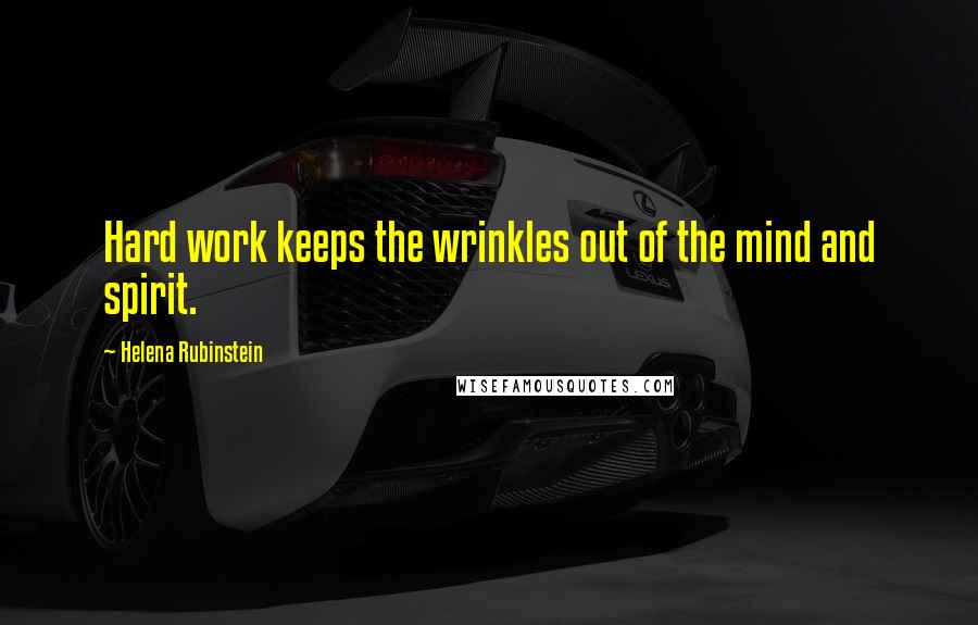 Helena Rubinstein quotes: Hard work keeps the wrinkles out of the mind and spirit.
