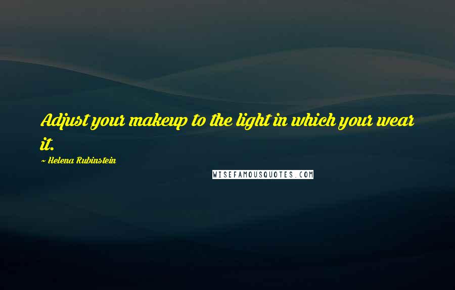 Helena Rubinstein quotes: Adjust your makeup to the light in which your wear it.