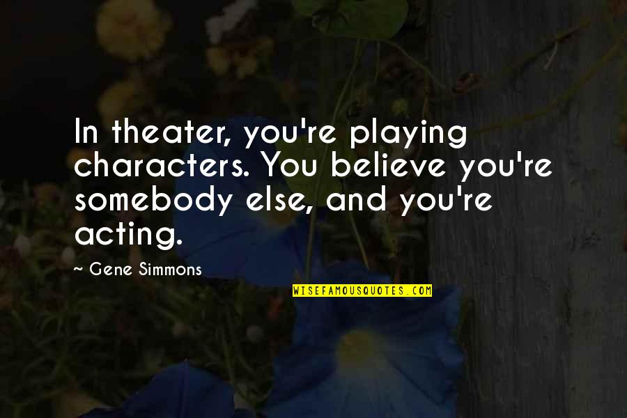 Helena Tells Demetrius About The Plan Quotes By Gene Simmons: In theater, you're playing characters. You believe you're Helena Tells Demetrius About The Plan Quotes By Gene Simmons: In theater, you're playing characters. You believe you're