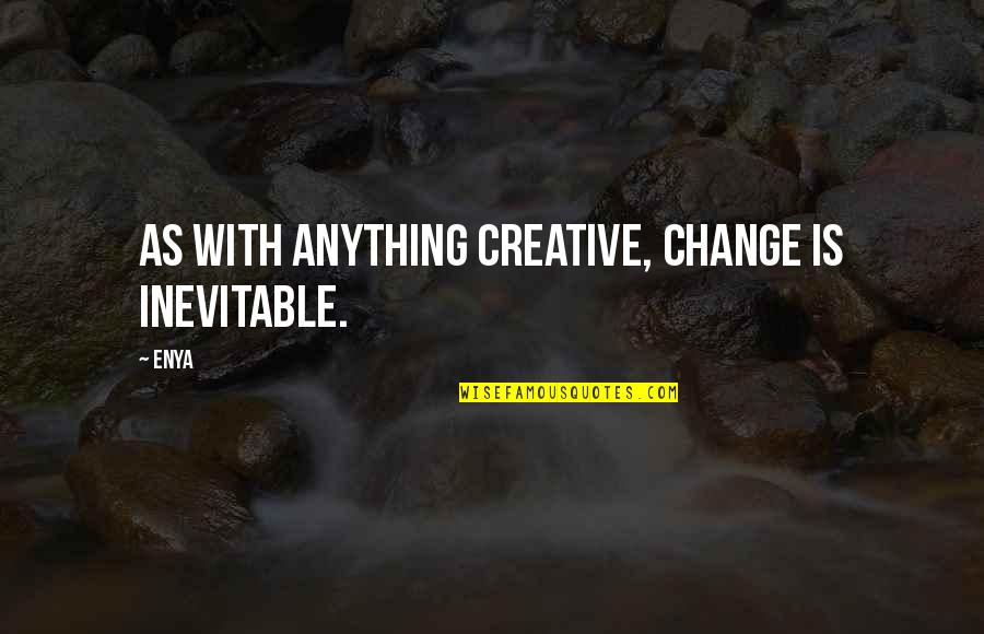 Helena Tourism Quotes By Enya: As with anything creative, change is inevitable.