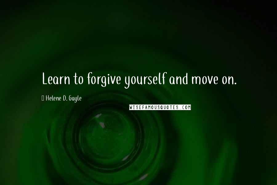 Helene D. Gayle quotes: Learn to forgive yourself and move on.