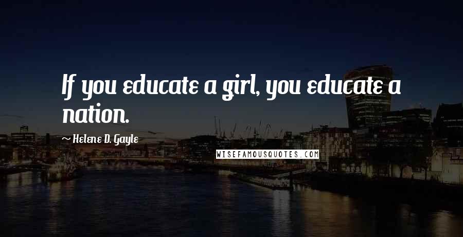 Helene D. Gayle quotes: If you educate a girl, you educate a nation.