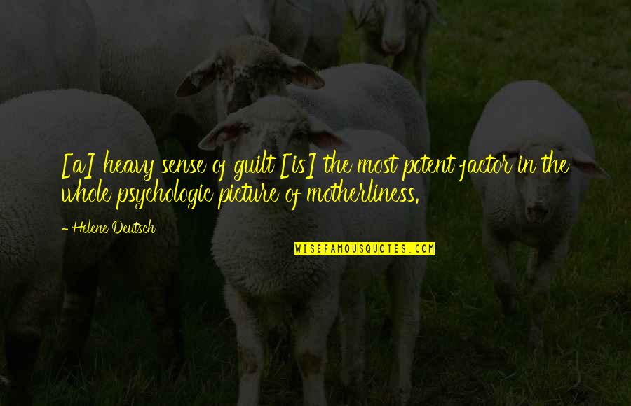 Helene Deutsch Quotes By Helene Deutsch: [a] heavy sense of guilt [is] the most