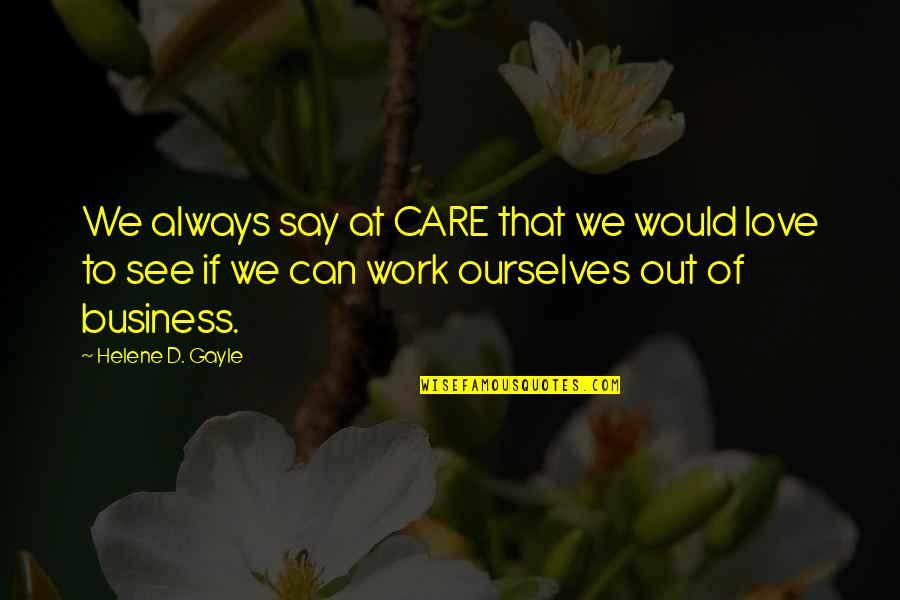 Helene Gayle Quotes By Helene D. Gayle: We always say at CARE that we would