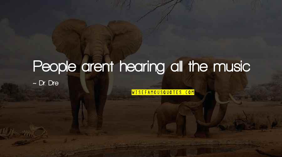 Helene Hinson Staley Quotes By Dr. Dre: People aren't hearing all the music Helene Hinson Staley Quotes By Dr. Dre: People aren't hearing all the music