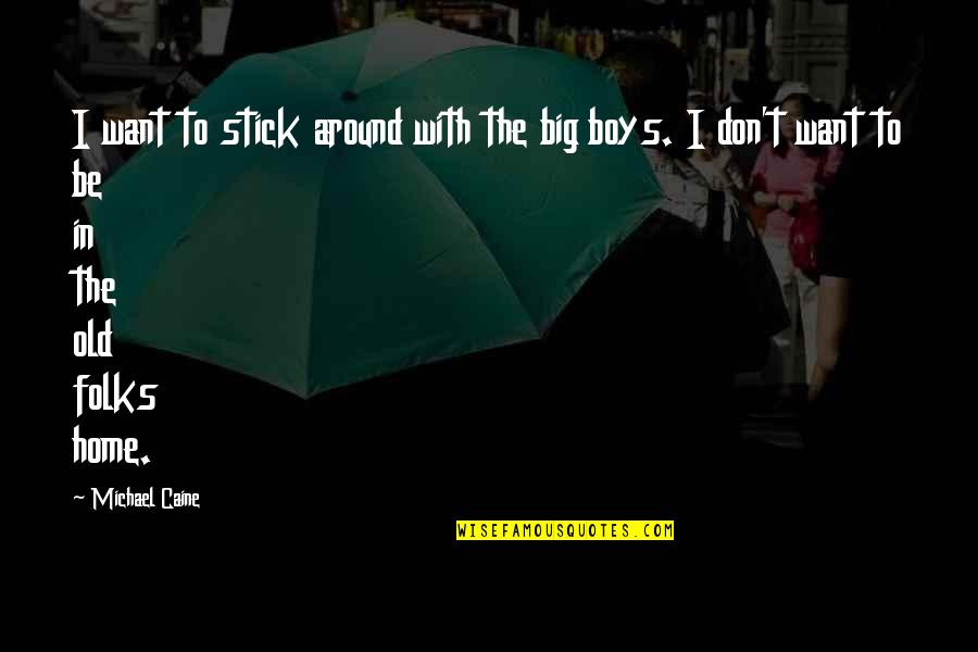 Helene Johnson Quotes By Michael Caine: I want to stick around with the big