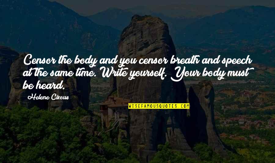 Helene Quotes By Helene Cixous: Censor the body and you censor breath and Helene Quotes By Helene Cixous: Censor the body and you censor breath and