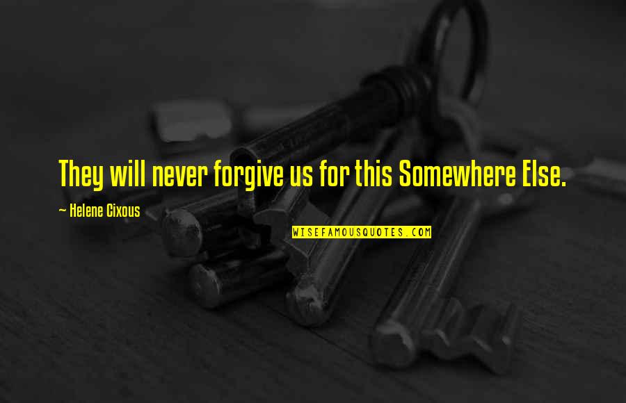 Helene Quotes By Helene Cixous: They will never forgive us for this Somewhere Helene Quotes By Helene Cixous: They will never forgive us for this Somewhere