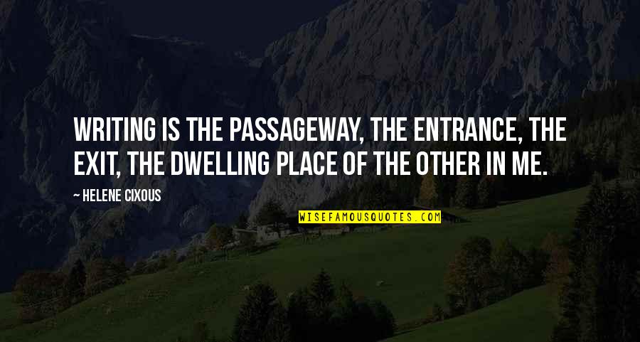 Helene Quotes By Helene Cixous: Writing is the passageway, the entrance, the exit, Helene Quotes By Helene Cixous: Writing is the passageway, the entrance, the exit,