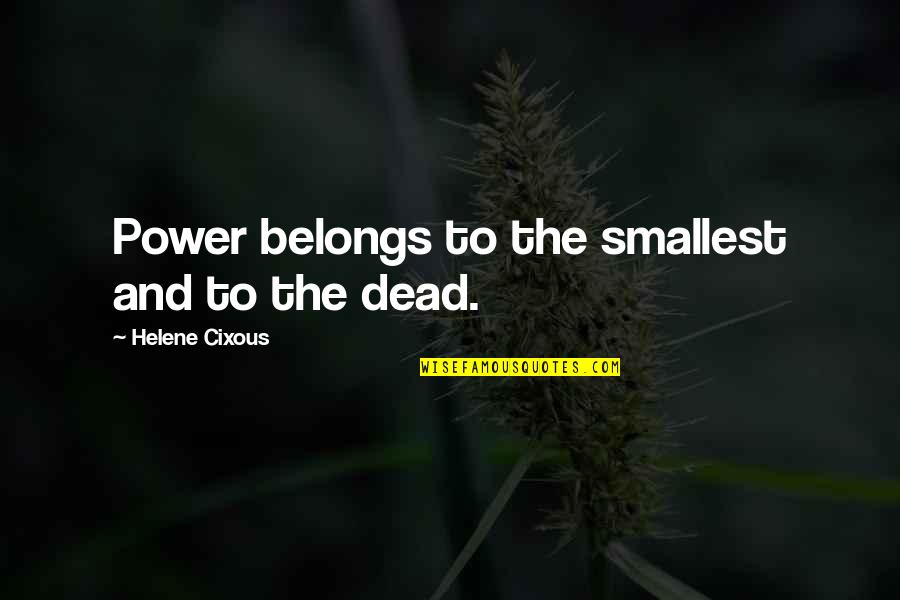 Helene Quotes By Helene Cixous: Power belongs to the smallest and to the Helene Quotes By Helene Cixous: Power belongs to the smallest and to the