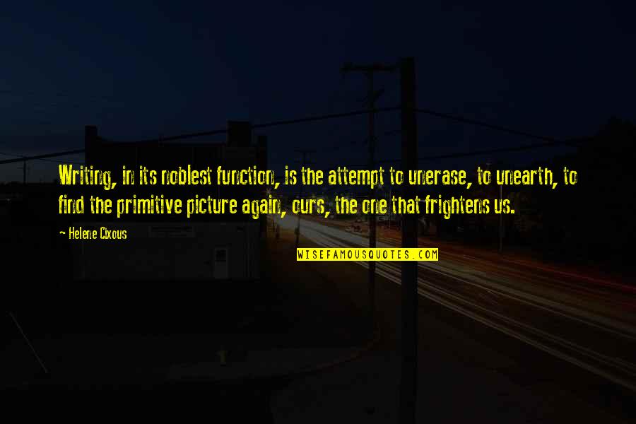 Helene Quotes By Helene Cixous: Writing, in its noblest function, is the attempt Helene Quotes By Helene Cixous: Writing, in its noblest function, is the attempt