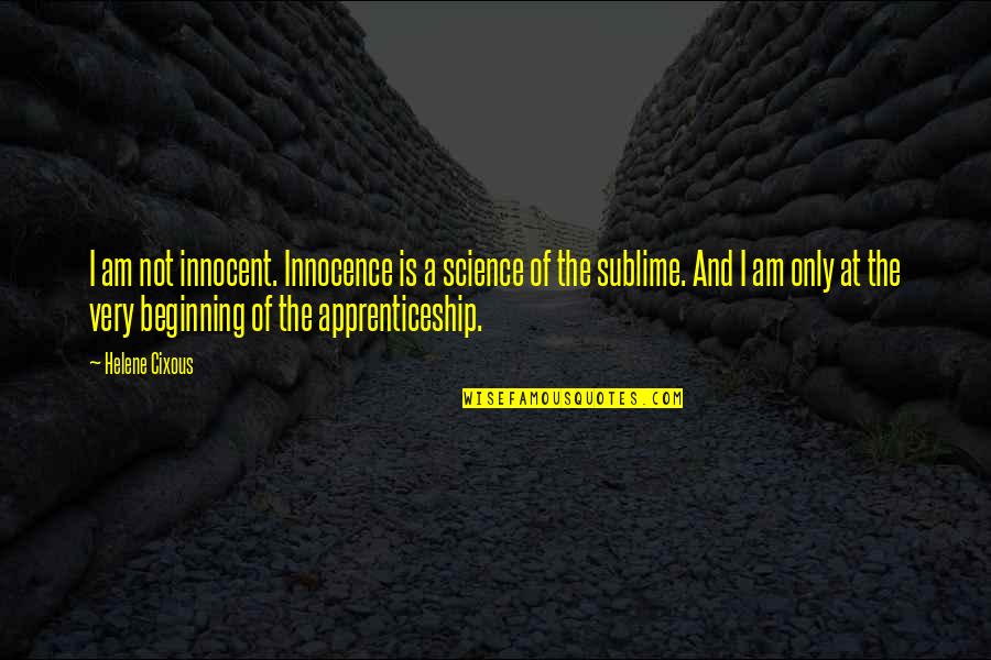 Helene Quotes By Helene Cixous: I am not innocent. Innocence is a science Helene Quotes By Helene Cixous: I am not innocent. Innocence is a science