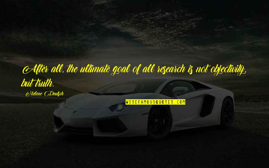 Helene Quotes By Helene Deutsch: After all, the ultimate goal of all research