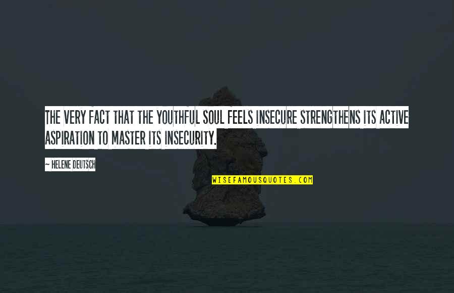 Helene Quotes By Helene Deutsch: The very fact that the youthful soul feels Helene Quotes By Helene Deutsch: The very fact that the youthful soul feels
