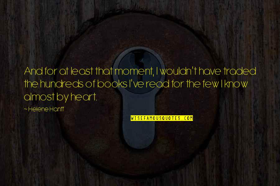 Helene Quotes By Helene Hanff: And for at least that moment, I wouldn't Helene Quotes By Helene Hanff: And for at least that moment, I wouldn't
