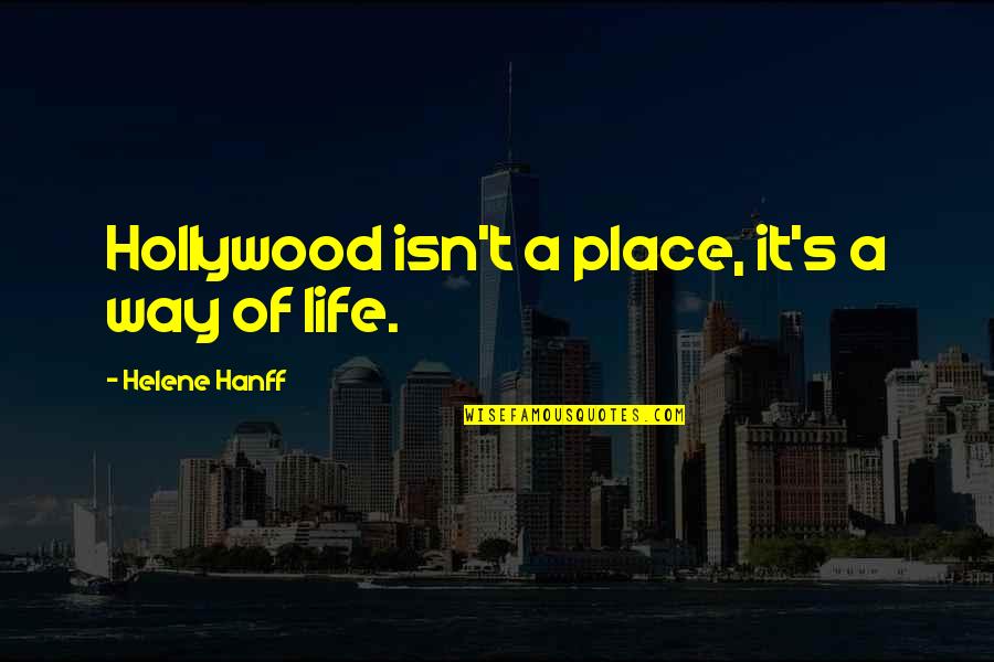 Helene Quotes By Helene Hanff: Hollywood isn't a place, it's a way of Helene Quotes By Helene Hanff: Hollywood isn't a place, it's a way of