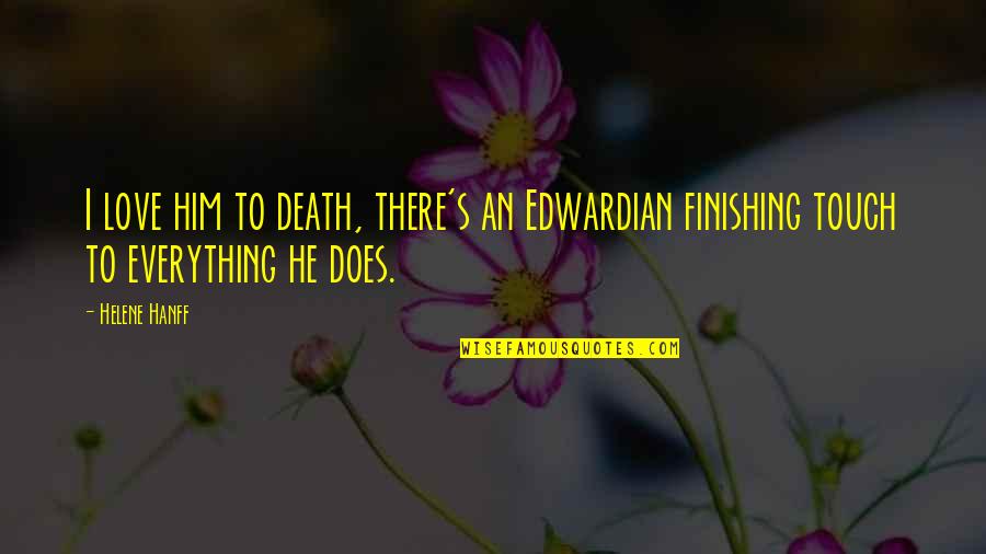 Helene Quotes By Helene Hanff: I love him to death, there's an Edwardian
