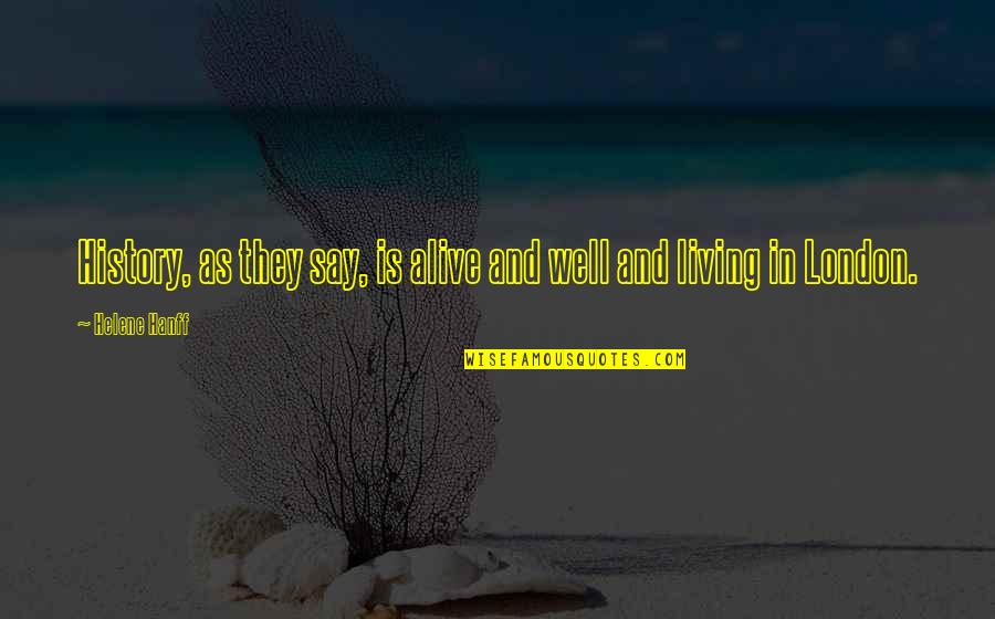 Helene Quotes By Helene Hanff: History, as they say, is alive and well