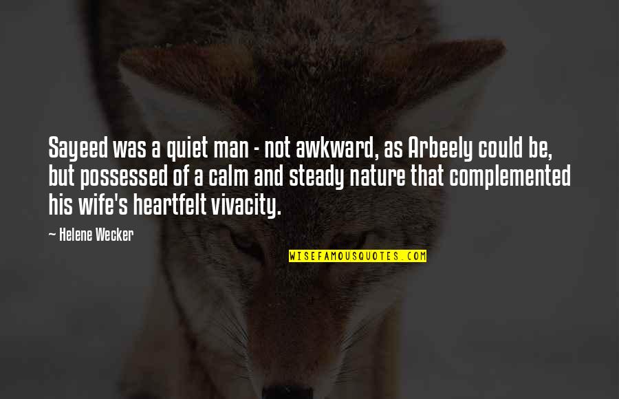Helene Quotes By Helene Wecker: Sayeed was a quiet man - not awkward, Helene Quotes By Helene Wecker: Sayeed was a quiet man - not awkward,