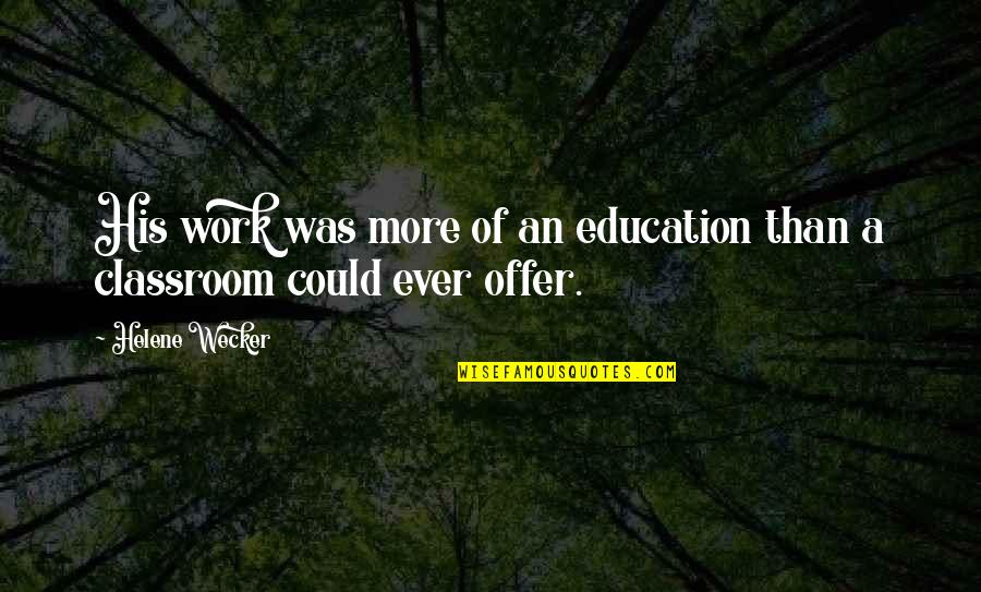 Helene Quotes By Helene Wecker: His work was more of an education than