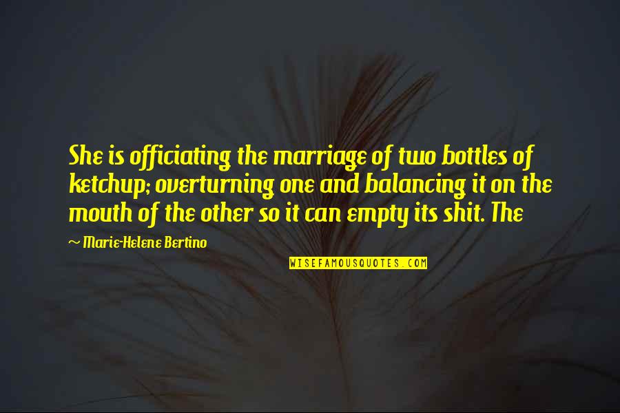 Helene Quotes By Marie-Helene Bertino: She is officiating the marriage of two bottles Helene Quotes By Marie-Helene Bertino: She is officiating the marriage of two bottles