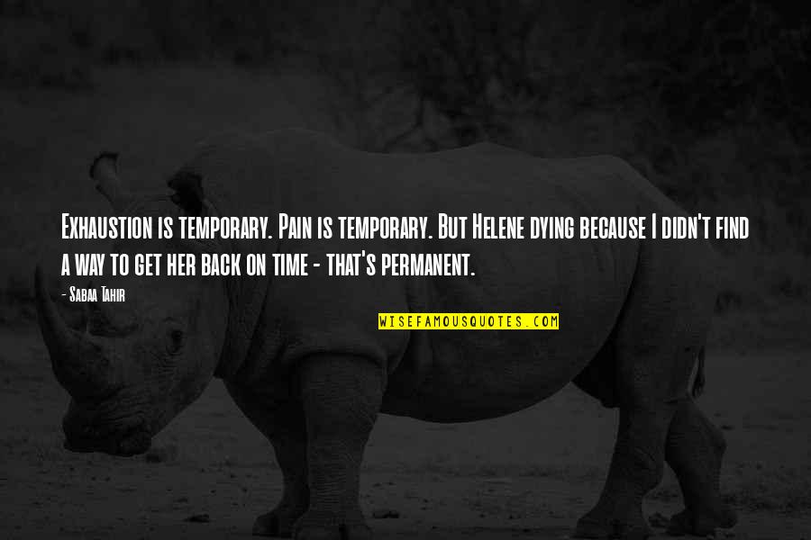 Helene Quotes By Sabaa Tahir: Exhaustion is temporary. Pain is temporary. But Helene Helene Quotes By Sabaa Tahir: Exhaustion is temporary. Pain is temporary. But Helene