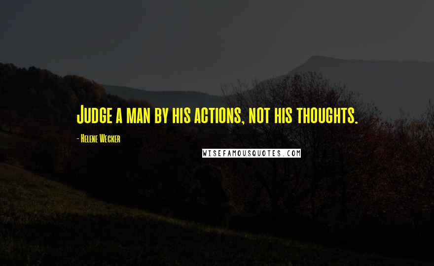 Helene Wecker quotes: Judge a man by his actions, not his thoughts.