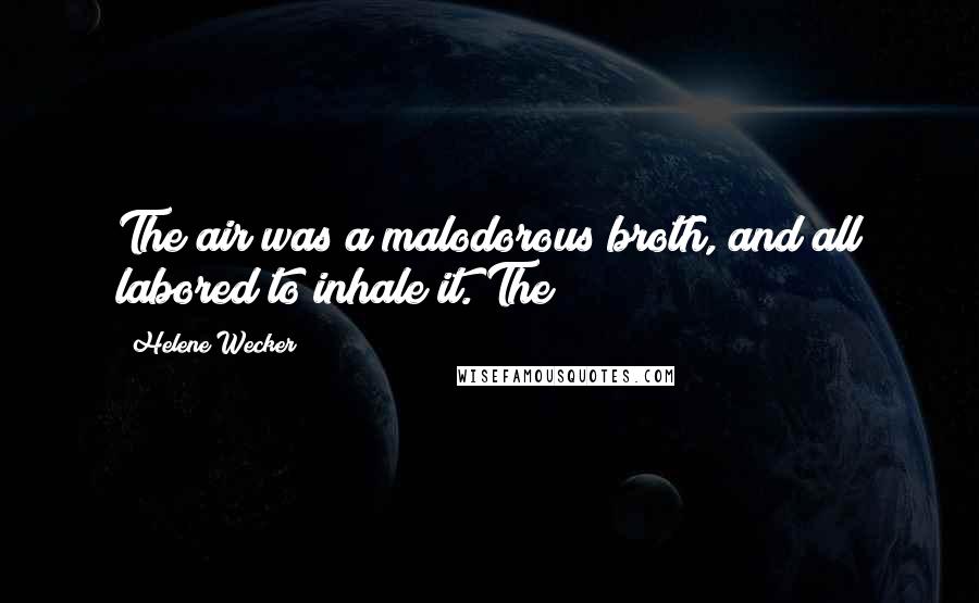 Helene Wecker quotes: The air was a malodorous broth, and all labored to inhale it. The