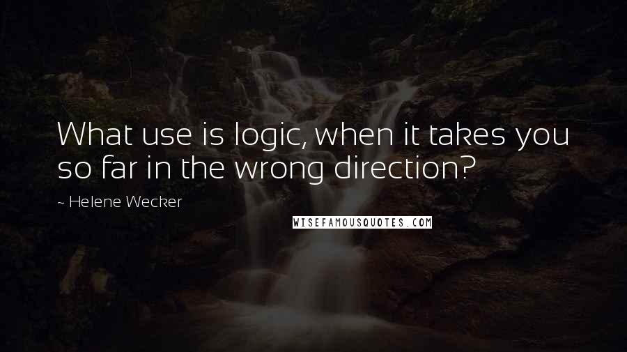 Helene Wecker quotes: What use is logic, when it takes you so far in the wrong direction?