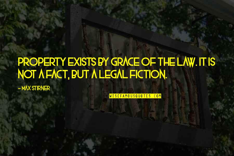 Helenius Vs Kownacki Quotes By Max Stirner: Property exists by grace of the law. It