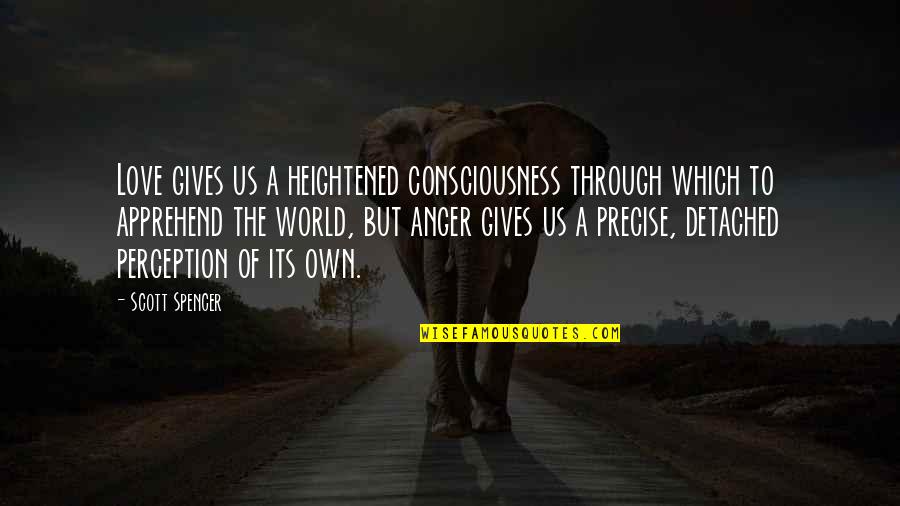 Helenius Vs Kownacki Quotes By Scott Spencer: Love gives us a heightened consciousness through which