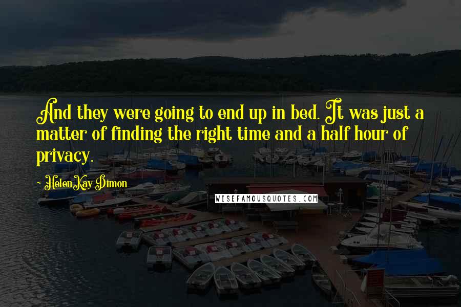 HelenKay Dimon quotes: And they were going to end up in bed. It was just a matter of finding the right time and a half hour of privacy. HelenKay Dimon quotes: And they were going to end up in bed. It was just a matter of finding the right time and a half hour of privacy.