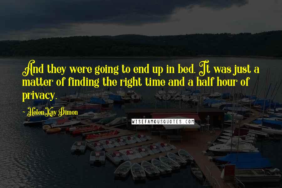 HelenKay Dimon quotes: And they were going to end up in bed. It was just a matter of finding the right time and a half hour of privacy.