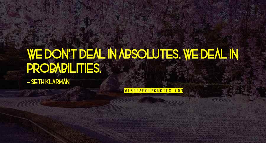 Helenska Knjizevnost Quotes By Seth Klarman: We don't deal in absolutes. We deal in Helenska Knjizevnost Quotes By Seth Klarman: We don't deal in absolutes. We deal in