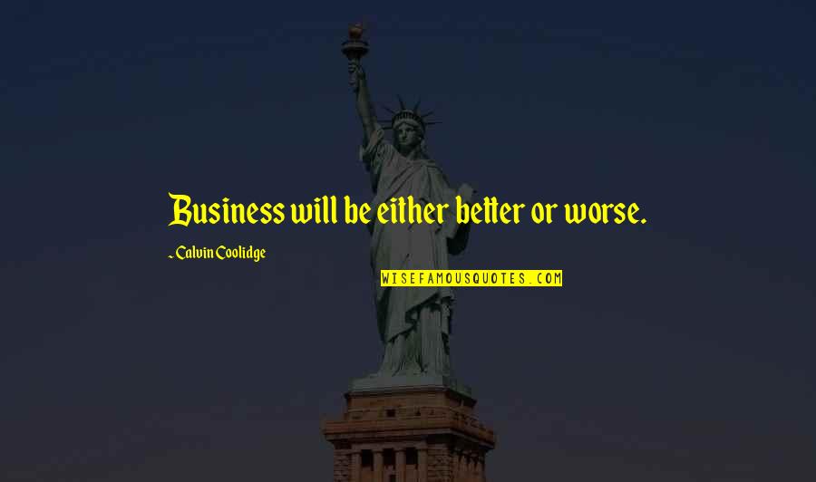 Helenske Vizije Quotes By Calvin Coolidge: Business will be either better or worse.