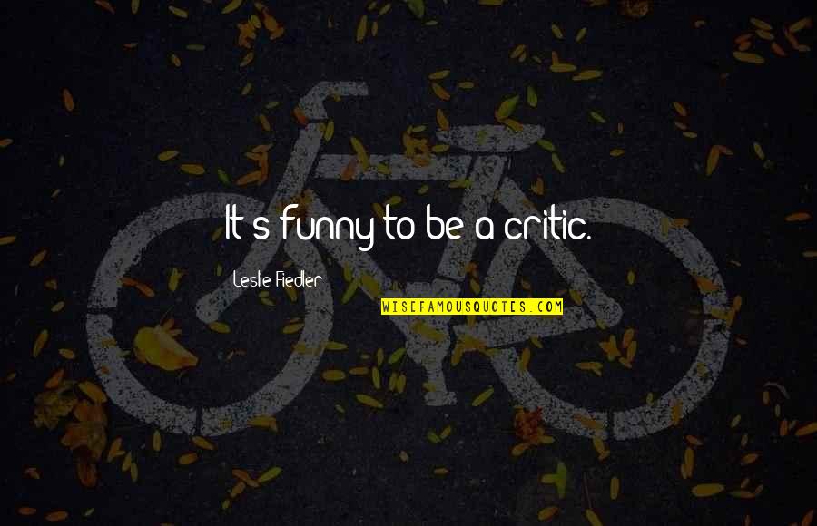 Helensko Privredno Quotes By Leslie Fiedler: It's funny to be a critic. Helensko Privredno Quotes By Leslie Fiedler: It's funny to be a critic.