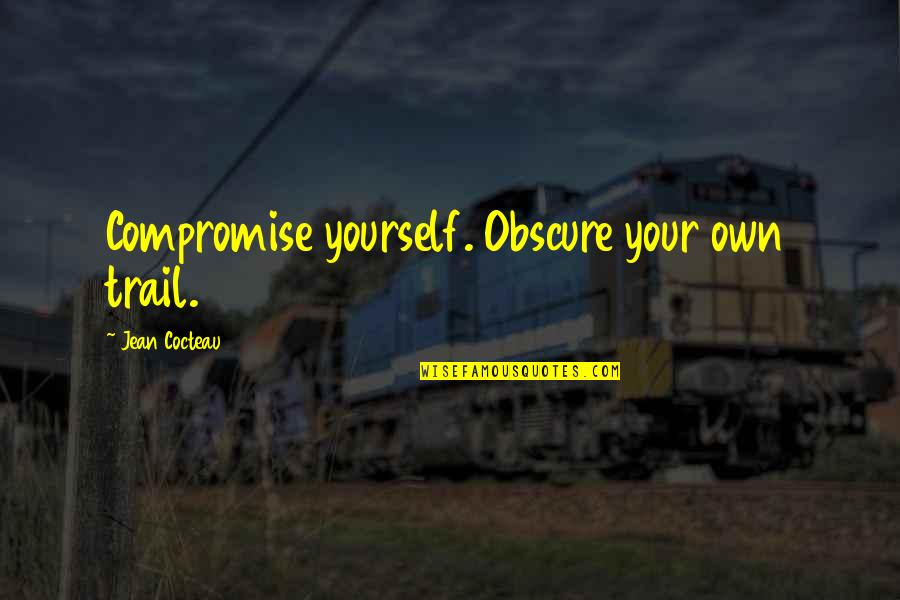 Heleta Grinding Quotes By Jean Cocteau: Compromise yourself. Obscure your own trail. Heleta Grinding Quotes By Jean Cocteau: Compromise yourself. Obscure your own trail.