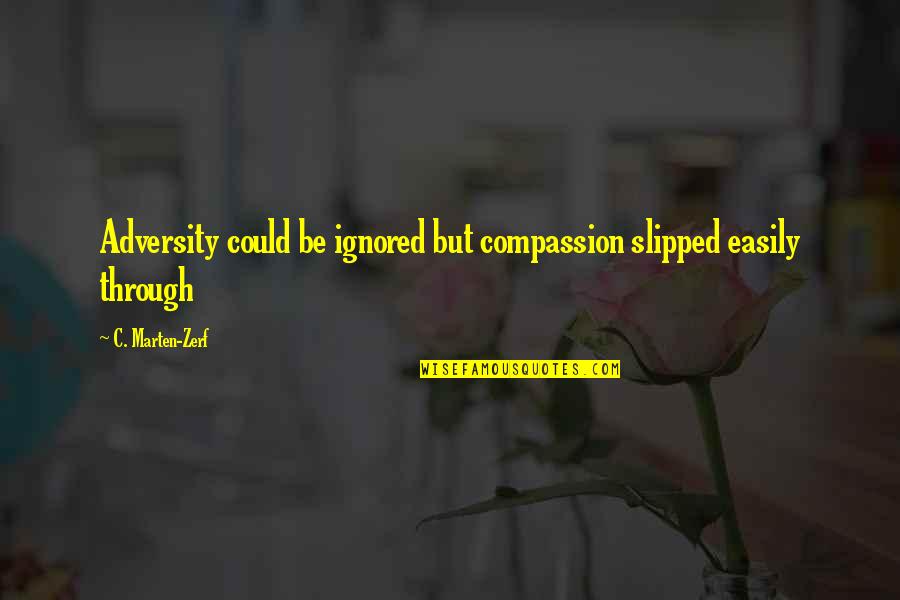 Heleya Quotes By C. Marten-Zerf: Adversity could be ignored but compassion slipped easily Heleya Quotes By C. Marten-Zerf: Adversity could be ignored but compassion slipped easily