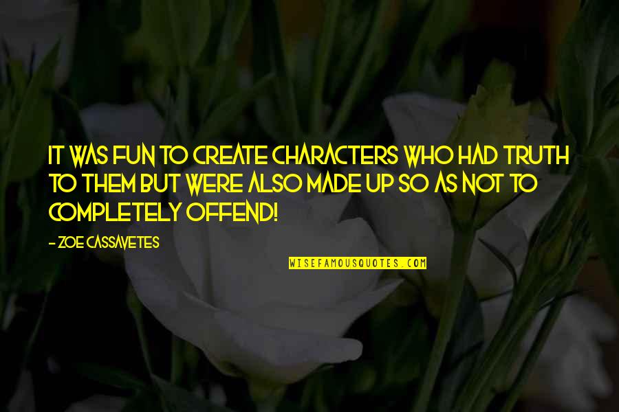 Heleya Quotes By Zoe Cassavetes: It was fun to create characters who had Heleya Quotes By Zoe Cassavetes: It was fun to create characters who had
