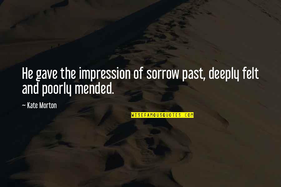 Heleya Rad Quotes By Kate Morton: He gave the impression of sorrow past, deeply