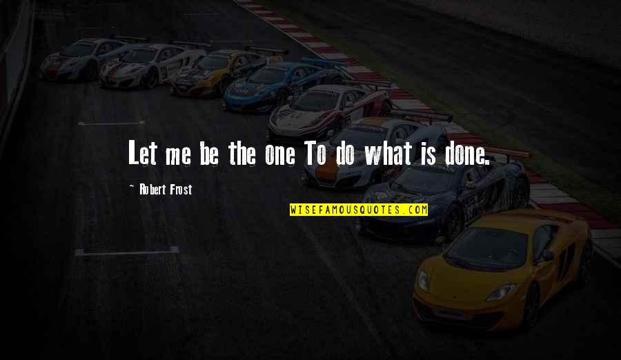 Heleya Rad Quotes By Robert Frost: Let me be the one To do what