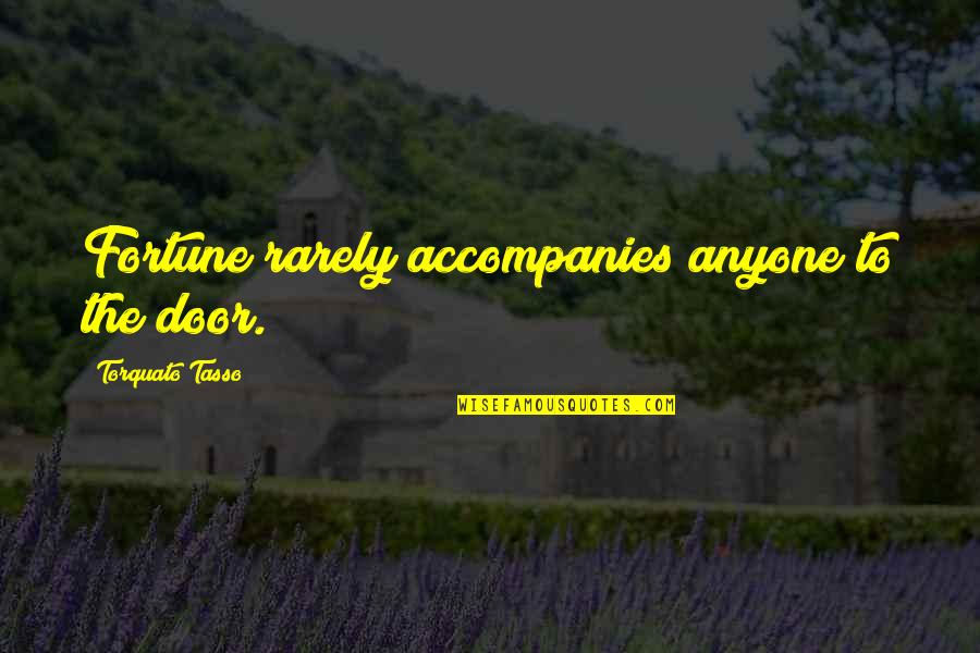 Helfand Farm Quotes By Torquato Tasso: Fortune rarely accompanies anyone to the door. Helfand Farm Quotes By Torquato Tasso: Fortune rarely accompanies anyone to the door.