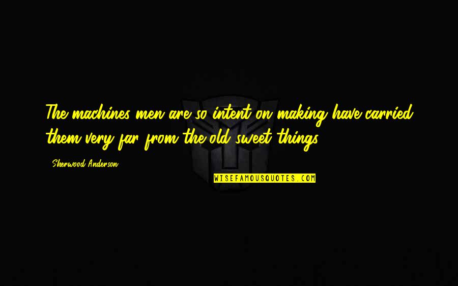 Helfer Society Quotes By Sherwood Anderson: The machines men are so intent on making