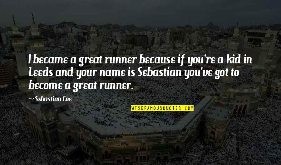 Helfgot Coronavirus Quotes By Sebastian Coe: I became a great runner because if you're